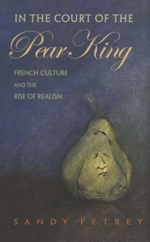 In the Court of the Pear King: French Culture and the Rise of Realism