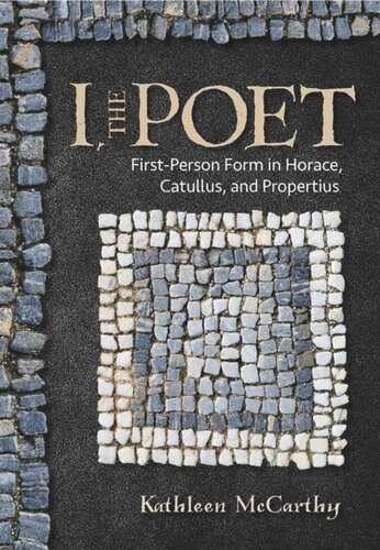 I, the Poet: First-Person Form in Horace, Catullus, and Propertius