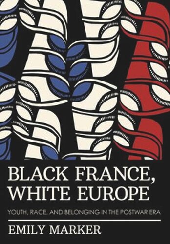 Black France, White Europe: Youth, Race, and Belonging in the Postwar Era
