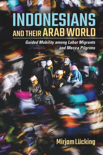 Indonesians and Their Arab World: Guided Mobility among Labor Migrants and Mecca Pilgrims