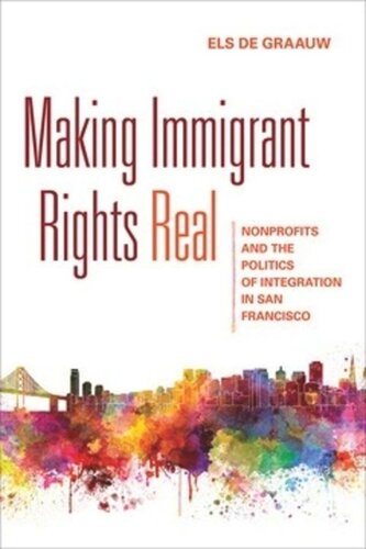 Making Immigrant Rights Real: Nonprofits and the Politics of Integration in San Francisco