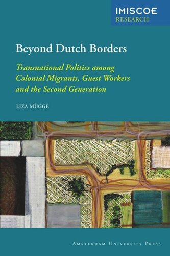 Beyond Dutch Borders: Transnational Politics among Colonial Migrants, Guest Workers and the Second Generation