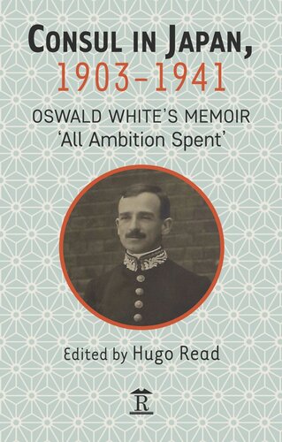 Consul in Japan, 1903-1941: Oswald White’s Memoir ‘All Ambition Spent’