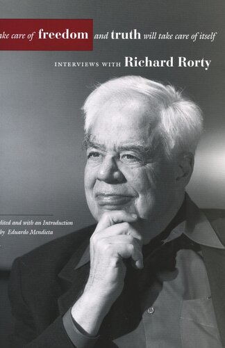 Take Care of Freedom and Truth Will Take Care of Itself: Interviews with Richard Rorty