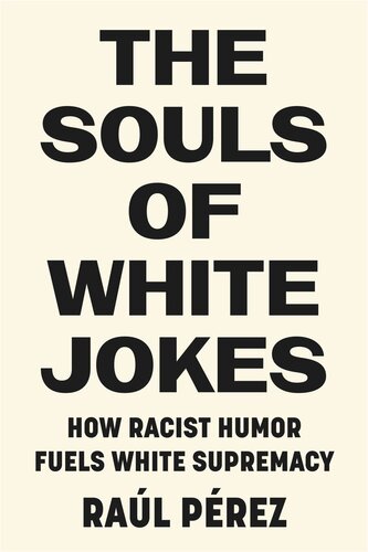 The Souls of White Jokes: How Racist Humor Fuels White Supremacy