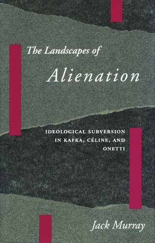 The Landscapes of Alienation: Ideological Subversion in Kafka, Céline, and Onetti