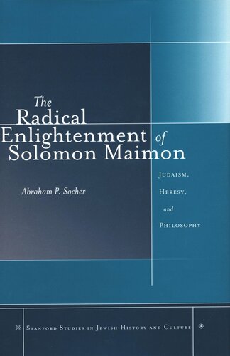 The Radical Enlightenment of Solomon Maimon: Judaism, Heresy, and Philosophy