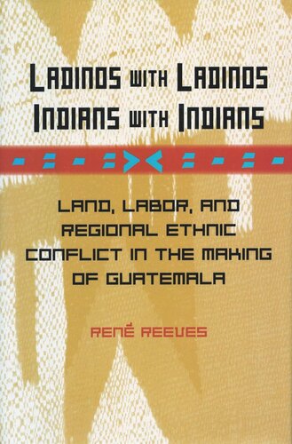 Ladinos with Ladinos, Indians with Indians: Land, Labor, and Regional Ethnic Conflict in the Making of Guatemala