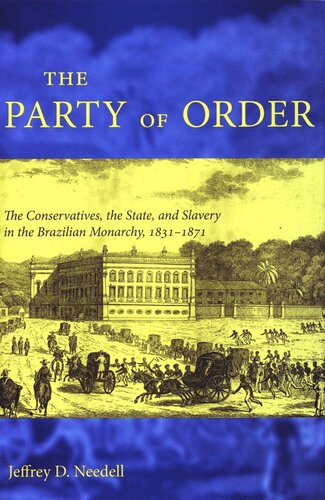 The Party of Order: The Conservatives, the State, and Slavery in the Brazilian Monarchy, 1831-1871