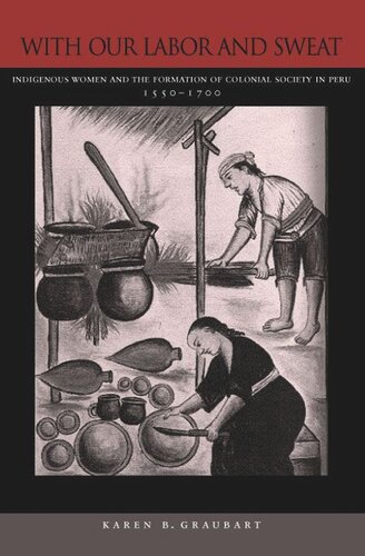 With Our Labor and Sweat: Indigenous Women and the Formation of Colonial Society in Peru, 1550-1700