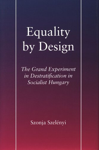Equality by Design: The Grand Experiment in Destratification in Socialist Hungary