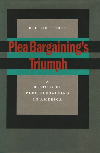 Plea Bargaining’s Triumph: A History of Plea Bargaining in America
