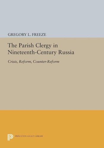 The Parish Clergy in Nineteenth-Century Russia: Crisis, Reform, Counter-Reform