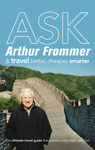 Ask Arthur Frommer: And Travel Better, Cheaper, Smarter