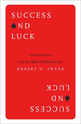 Success and Luck: Good Fortune and the Myth of Meritocracy