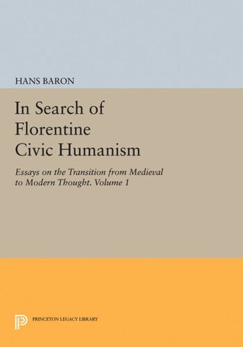 In Search of Florentine Civic Humanism, Volume 1: Essays on the Transition from Medieval to Modern Thought
