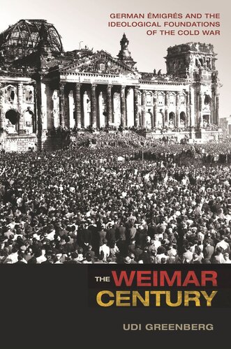 The Weimar Century: German Émigrés and the Ideological Foundations of the Cold War