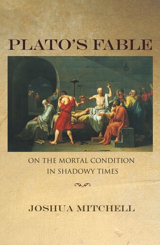 Plato's Fable: On the Mortal Condition in Shadowy Times