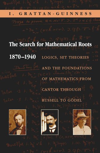 The Search for Mathematical Roots, 1870-1940: Logics, Set Theories and the Foundations of Mathematics from Cantor through Russell to Gödel