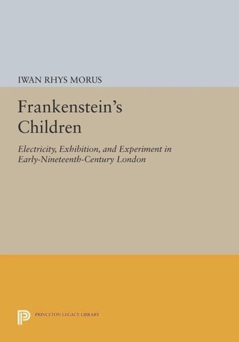 Frankenstein's Children: Electricity, Exhibition, and Experiment in Early-Nineteenth-Century London