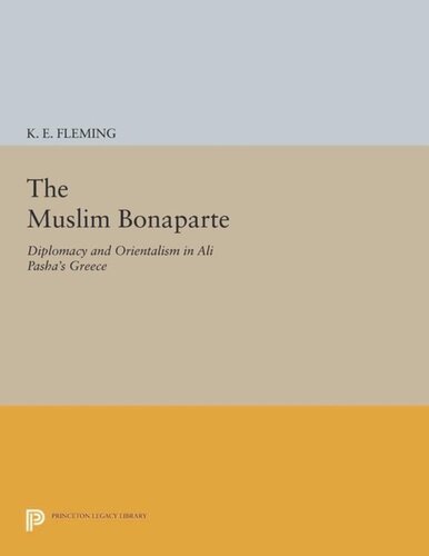 The Muslim Bonaparte: Diplomacy and Orientalism in Ali Pasha's Greece