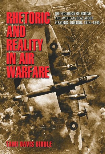 Rhetoric and Reality in Air Warfare: The Evolution of British and American Ideas about Strategic Bombing, 1914-1945
