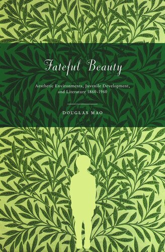 Fateful Beauty: Aesthetic Environments, Juvenile Development, and Literature, 1860-1960