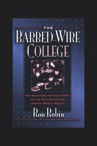 The Barbed-Wire College: Reeducating German POWs in the United States During World War II