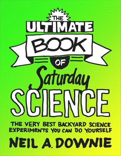The Ultimate Book of Saturday Science: The Very Best Backyard Science Experiments You Can Do Yourself