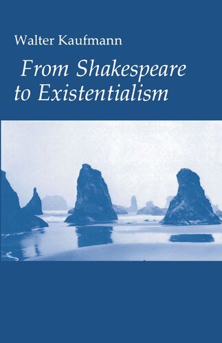 From Shakespeare to Existentialism: Essays on Shakespeare and Goethe; Hegel and Kierkegaard; Nietzsche, Rilke, and Freud; Jaspers, Heidegger, and Toynbee
