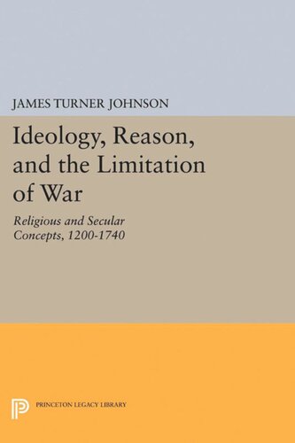 Ideology, Reason, and the Limitation of War: Religious and Secular Concepts, 1200-1740