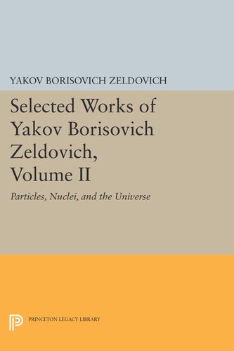 Selected Works of Yakov Borisovich Zeldovich, Volume II: Particles, Nuclei, and the Universe
