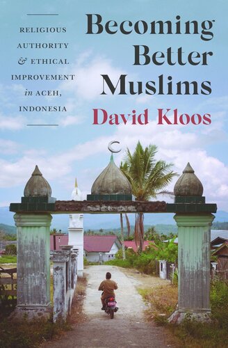 Becoming Better Muslims: Religious Authority and Ethical Improvement in Aceh, Indonesia