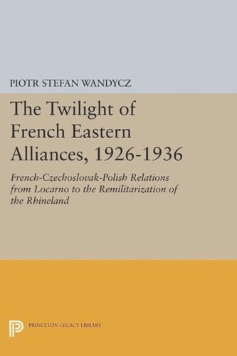 The Twilight of French Eastern Alliances, 1926-1936: French-Czechoslovak-Polish Relations from Locarno to the Remilitarization of the Rhineland