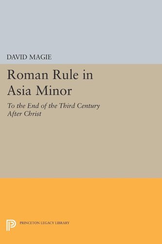 Roman Rule in Asia Minor, Volume 1 (Text): To the End of the Third Century After Christ