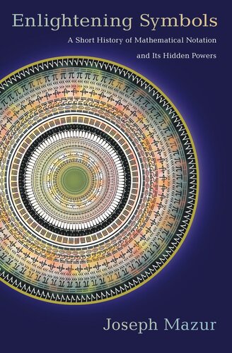 Enlightening Symbols: A Short History of Mathematical Notation and Its Hidden Powers