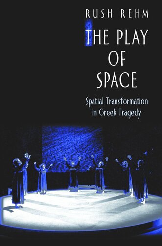 The Play of Space: Spatial Transformation in Greek Tragedy