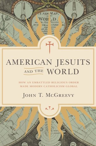 American Jesuits and the World: How an Embattled Religious Order Made Modern Catholicism Global