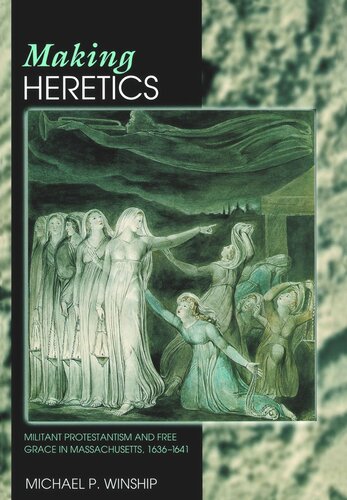 Making Heretics: Militant Protestantism and Free Grace in Massachusetts, 1636-1641