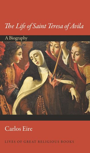 The Life of Saint Teresa of Avila: A Biography