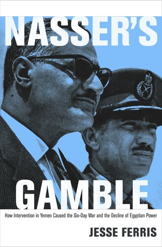 Nasser's Gamble: How Intervention in Yemen Caused the Six-Day War and the Decline of Egyptian Power