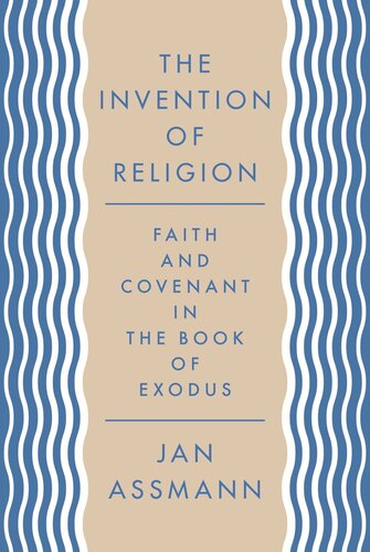 The Invention of Religion: Faith and Covenant in the Book of Exodus