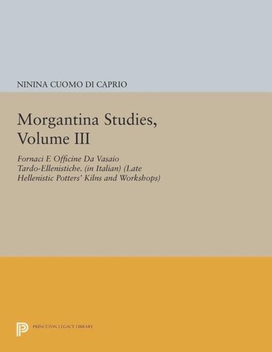 Morgantina Studies, Volume III: Fornaci e Officine da Vasaio Tardo-ellenistiche. (In Italian) (Late Hellenistic Potters' Kilns and Workshops)
