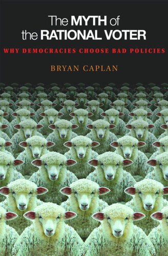 The Myth of the Rational Voter: Why Democracies Choose Bad Policies - New Edition