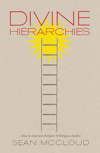 Divine Hierarchies: Class in American Religion and Religious Studies