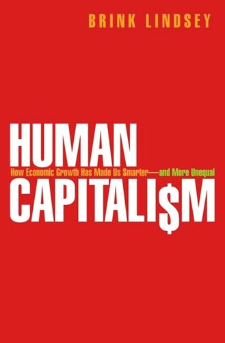 Human Capitalism: How Economic Growth Has Made Us Smarter--and More Unequal