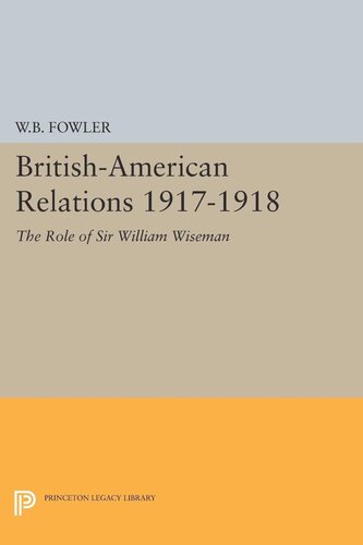 British-American Relations 1917-1918: The Role of Sir William Wiseman. Supplementary Volume to The Papers of Woodrow Wilson