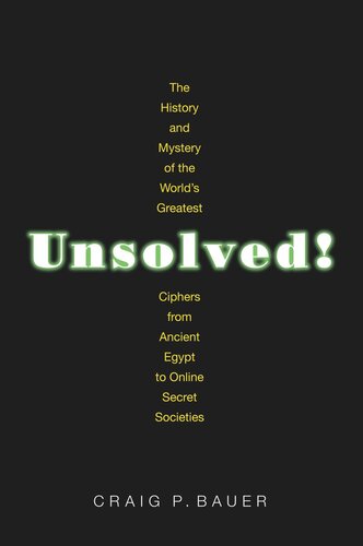 Unsolved!: The History and Mystery of the World's Greatest Ciphers from Ancient Egypt to Online Secret Societies