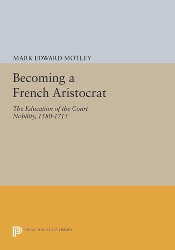 Becoming a French Aristocrat: The Education of the Court Nobility, 1580-1715