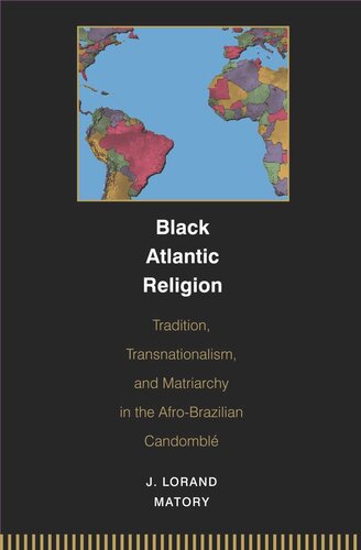 Black Atlantic Religion: Tradition, Transnationalism, and Matriarchy in the Afro-Brazilian Candomblé
